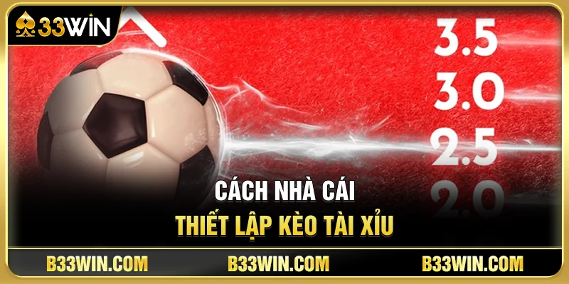 Cách Nhà Cái Thiết Lập Kèo Tài Xỉu