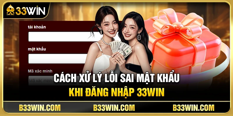 Cách Xử Lý Lỗi Sai Mật Khẩu Khi Đăng Nhập 33WIN