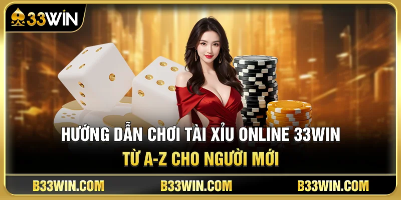 Hướng Dẫn Chơi Tài Xỉu Online 33WIN Từ A-Z Cho Người Mới