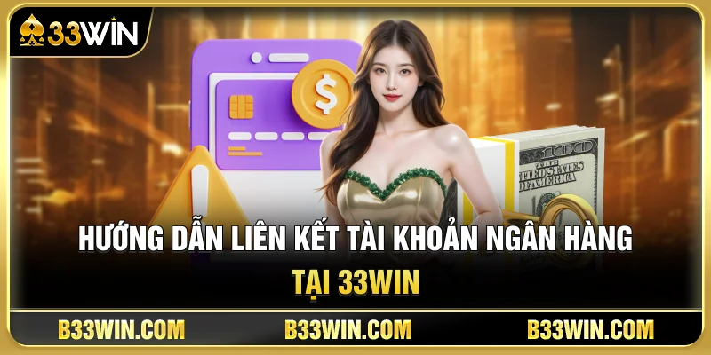 Hướng Dẫn Liên Kết Tài Khoản Ngân Hàng Tại 33WIN
