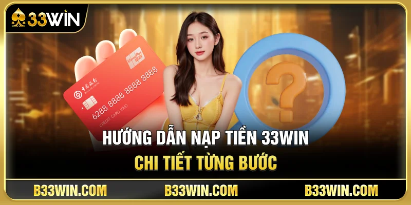 Hướng Dẫn Nạp Tiền 33WIN Chi Tiết Từng Bước
