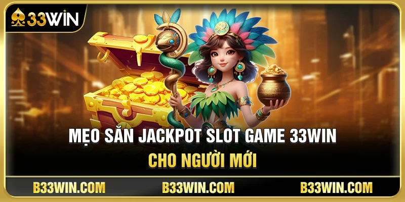 Mẹo Săn Jackpot Slot Game 33WIN Cho Người Mới