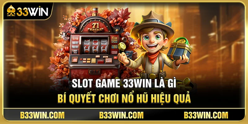 Slot Game 33WIN Là Gì? Bí Quyết Chơi Nổ Hũ Hiệu Quả