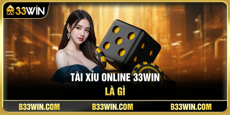 Tài Xỉu Online 33WIN Là Gì?