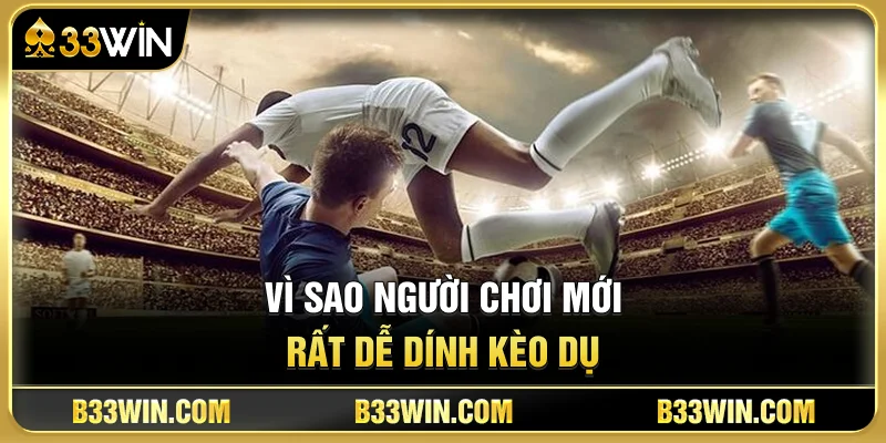 Vì Sao Người Chơi Mới Rất Dễ Dính Kèo Dụ?