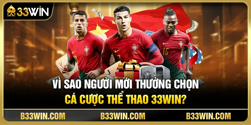 Vì sao người mới thường chọn cá cược thể thao 33WIN?